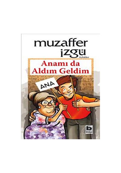 Anamı da Aldım Geldim - Muzaffer İzgü - Bilgi Yayınevi