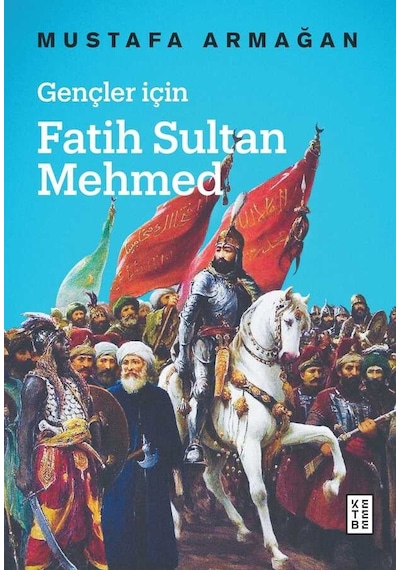 Gençler için Fatih Sultan Mehmed - Mustafa Armağan - Ketebe