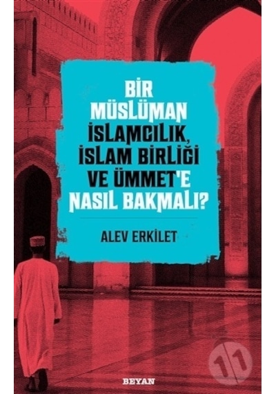 Bir Müslüman İslamcılık İslam Birliği ve Ümmet'e Nasıl Bakmalı?  - Alev Erkilet  - Beyan Yayınları