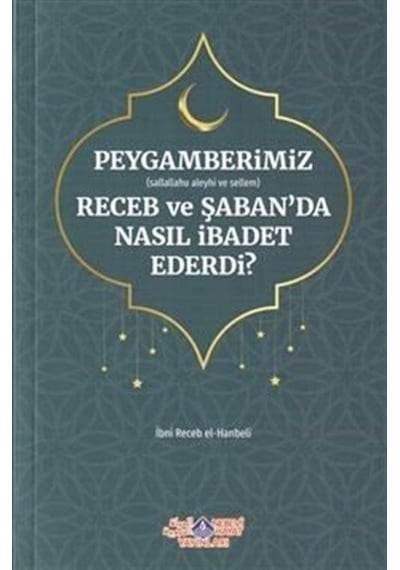 Peygamberimiz (s.a.v) Receb ve Şaban'da Nasıl İbadet Ederdi? - İbn Receb El-Hanbeli - Nebevi Hayat Yayınları