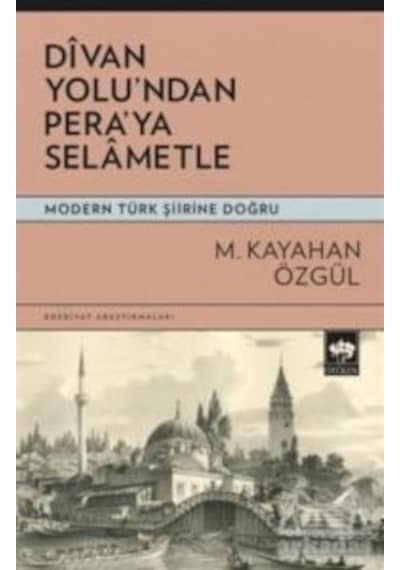 Divan Yolu'ndan Pera'ya Selametle - Modern Türk Şiirine Doğru - M. Kayahan Özgül - Ötüken Neşriyat
