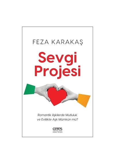 Sevgi Projesi - Romantik İlişkilerde Mutluluk ve Evlilikte Aşk Mümkün mü? - Feza Karakaş - Ceres Yayınları