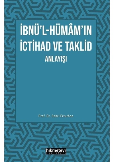 İbnü'l - Hümam'ın İctihad ve Taklid Anlayışı  - Sabri Erturhan  - Hikmetevi Yayınları