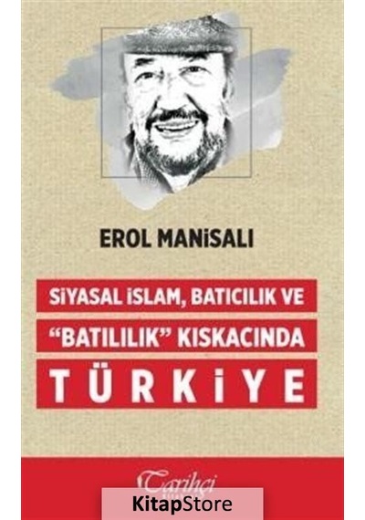Siyasal İslam Batıcılık ve Batılılık Kıskacında Türkiye - Erol Manisalı - Tarihçi Kitabevi