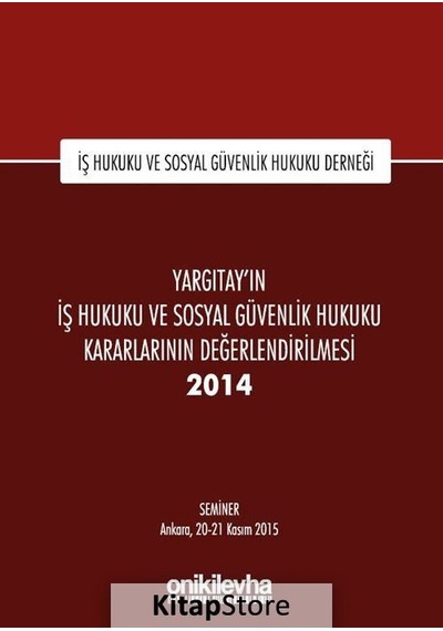 Yargıtay'ın İş Hukuku ve Sosyal Güvenlik Hukuku Kararlarının Değerlendirilmesi Semineri 2014- On İki Levha Yayıncılık