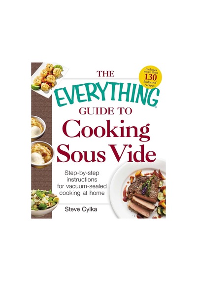 The Everything Guide To Cooking Sous Vide: Step-by-step Instructions For Vacuum-sealed Cooking At Home