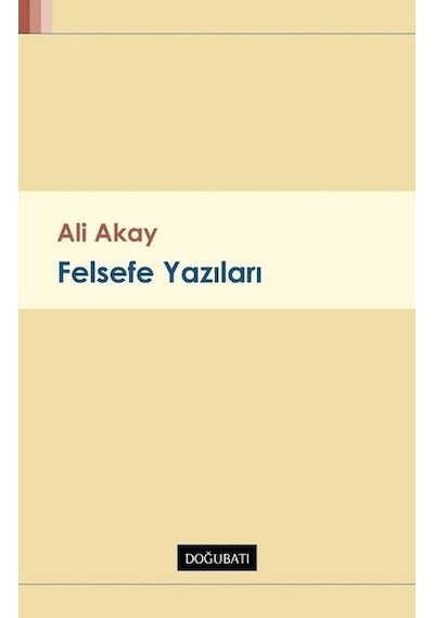 Felsefe Yazıları - Ali Akay - Doğu Batı Yayınları