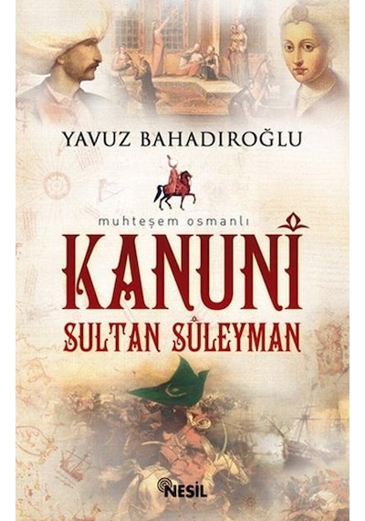 Kanuni Sultan Süleyman -  Yavuz Bahadıroğlu -  Nesil Yayınları