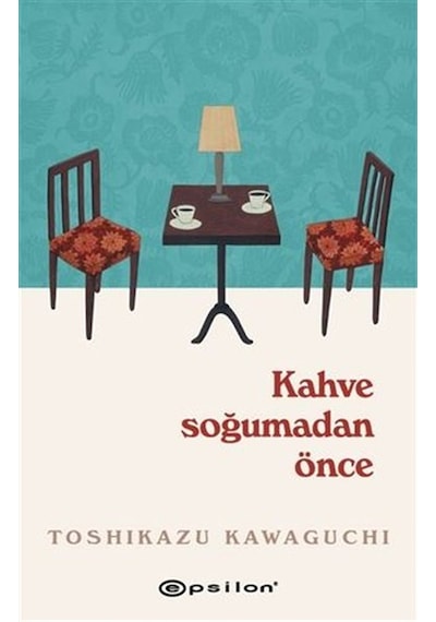 Kahve Soğumadan Önce - Toshikazu Kawaguchi - Epsilon Yayınevi