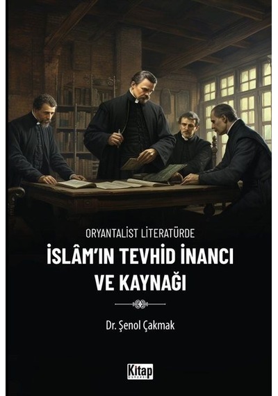 İslam'ın Tevhid İnancı ve Kaynağı - Oryantalist Literatürde - Şenol Çakmak - Kitap Dünyası