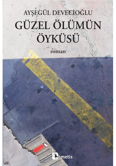 Güzel Ölümün Öyküsü - Ayşegül Devecioğlu - Metis Yayınları