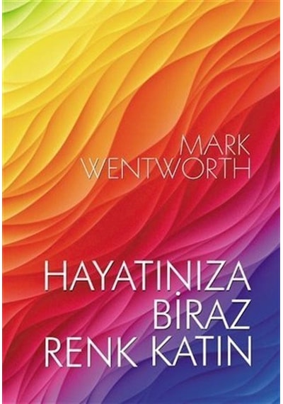 Hayatınıza Biraz Renk Katın - Mark Wentworth - Ruh ve Madde Yayıncılık
