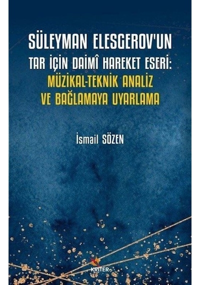 Süleyman Elesgerov'un Tar İçin Daimi Hareket Eseri: Müzikal - Teknik Analiz ve Bağlamaya Uyarlama - İsmail Sözen - Kriter