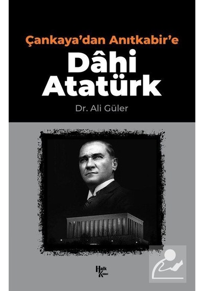 Çankaya'dan Anıtkabir'e Dahi Atatürk- Halk Kitabevi
