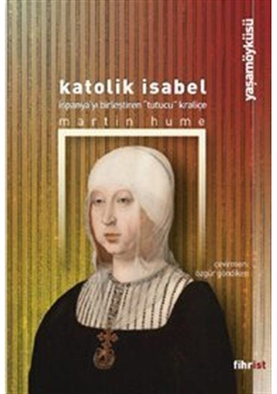 Katolik Isabel: İspanya'yı Birleştiren Kraliçe - Martin Hume - Fihrist