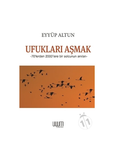 Ufukları Aşmak - 70'lerden 2000'lere Bir Solcunun Anıları - Eyyüp Altun - Uyum Yayıncılık