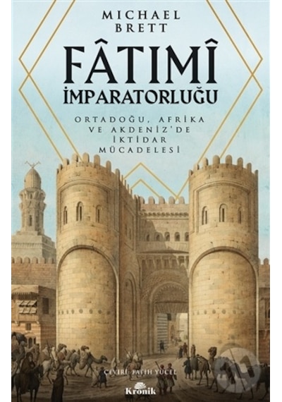 Fatımi İmparatorluğu - Ortadoğu Afrika ve Akdeniz'de İktidar Mücadelesi - Michael Bretten - Kronik Kitap