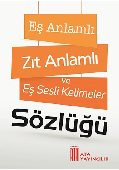 Ata Eş Anlamlı, Zıt Anlamlı ve Eş Sesli Kelimeler Sözlüğü