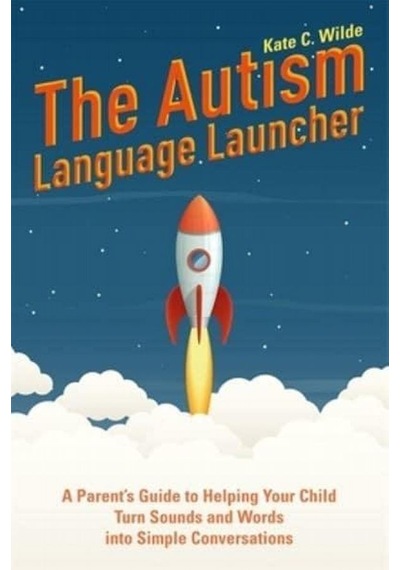 The Autism Language Launcher A Parent's Guide To Helping Your Child Turn Sounds And Words Into Simple Conversations 9781785924828