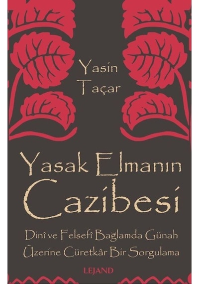 Yasak Elmanın Cazibesi - Dini ve Felsefi Bağlamda Günah Üzerine Cüretkar Bir Sorgulama - Yasin Taçar - Lejand