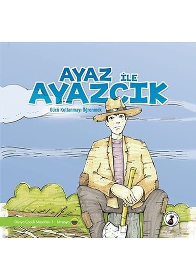 Ayaz ile Ayazcık: Gücü Kullanmayı Öğrenmek - Dünya Çocuk Masalları 1 - Litvanya- Misket Kitap