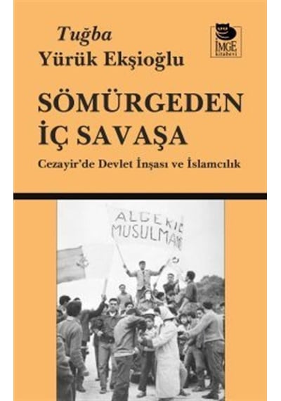 Sömürgeden İç Savaşa Cezayir'de Devlet İnşası Ve İslamcılık / ...