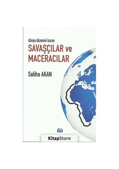 Dünya Düzenini Kuran Savaşçılar ve Maceracılar - Saliha Akan - Su Yayınları