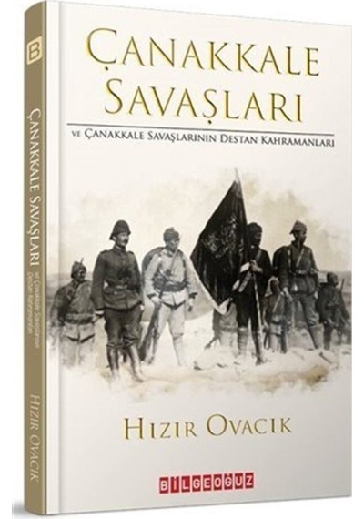 Çanakkale Savaşları ve Çanakkale Savaşlarının Destan Kahramanları - Hızır Ovacık - Bilgeoğuz Yayınları