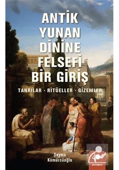 Antik Yunan Dinine Felsefi Bir Giriş & Tanrılar, Ritüeller, Gi...