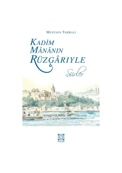 Kadim Mananın Rüzgarıyle - Mustafa Tahralı - Hülbe Yayınları