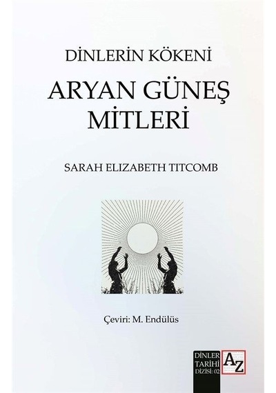Dinlerin Kökeni - Aryan Güneş Mitleri - Sarah Elizabeth Titcomb - Az Kitap
