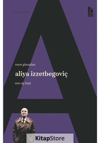 Aliya İzzetbegoviç: Son Uç Beyi - Enes Günaslan - Bir Yayınları