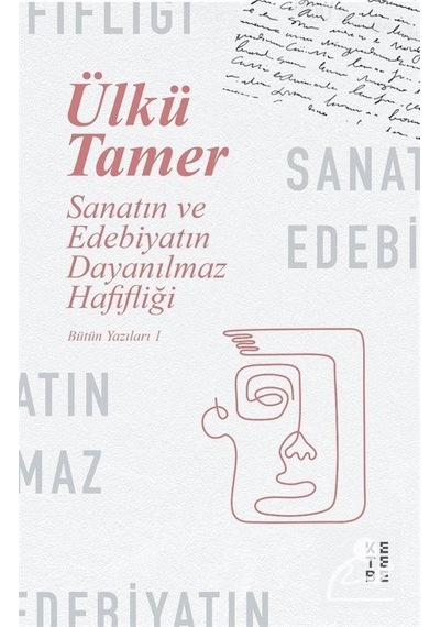 Sanatın ve Edebiyatın Dayanılmaz Hafifliği / Bütün Yazıları 1 .