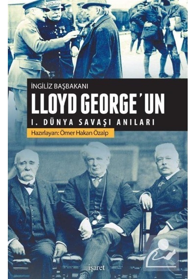 Lloyd Georgeun 1.Dünya Savaşı Anıları - Ömer Hakan Özalp - İşaret Yayınları