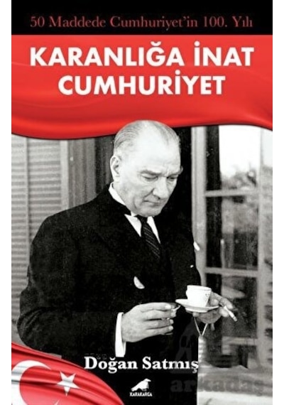 Karanlığa İnat Cumhuriyet - 50 Maddede Cumhuriyetin 100. Yılı - Doğan Satmış - Karakarga