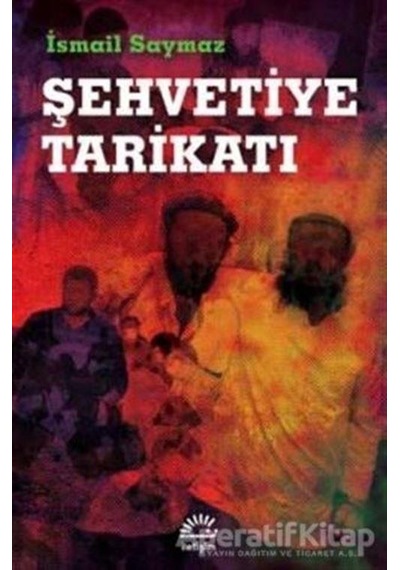 Şehvetiye Tarikatı - İsmail Saymaz - İletişim Yayınları