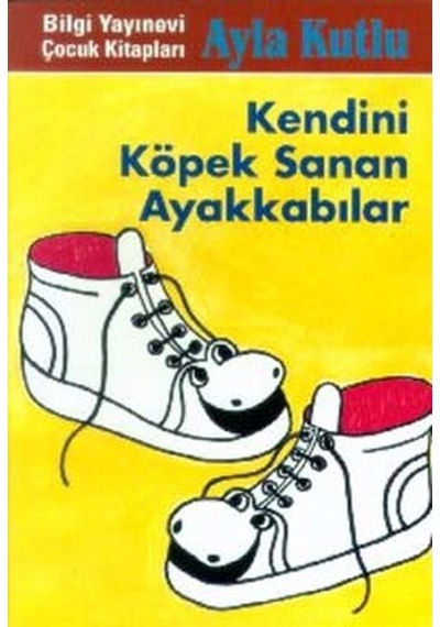 Kendini Köpek Sanan Ayakkabı - Ayla Kutlu - Bilgi Yayınevi