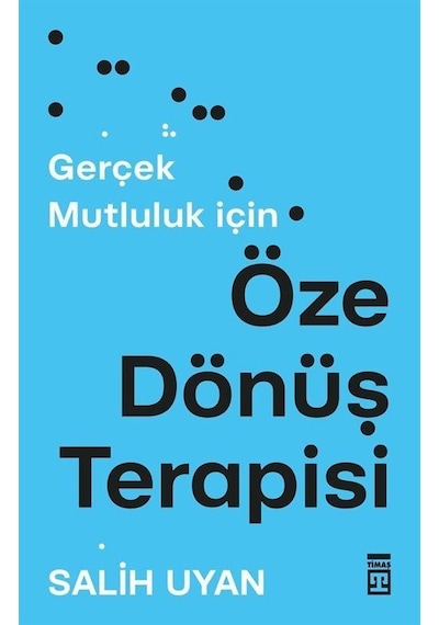 Gerçek Mutluluk İçin Öze Dönüş Terapisi / Salih Uyan