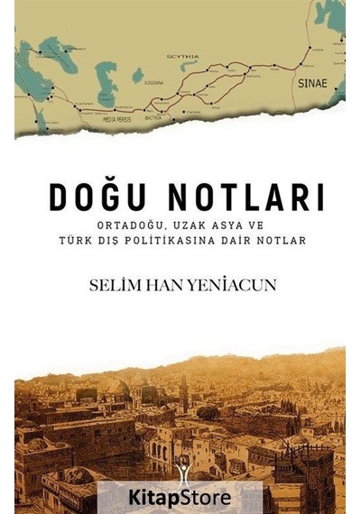 Doğu Notları: Ortadoğu Uzak Asya ve Türk Dış Politikasına Dair Notlar - Selim Han Yeniacun - Yeniyüzyıl