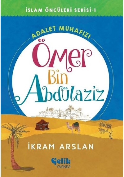 Ömer Bin Abdülaziz: Adalet Muhafızı - İslam Öncüleri Serisi 1 - İkram Arslan - Çelik Yayınevi