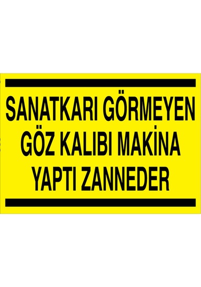 Sanatkarı Görmeyen Göz Kalıbı Makina Yaptı Zanneder Uyarı Tabelası - 20x30 Foreks - Tpcf3
