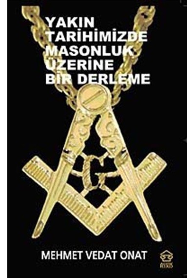 Yakın Tarihimizde Masonluk Üzerine Bir Derleme / Mehmet Vedat ...