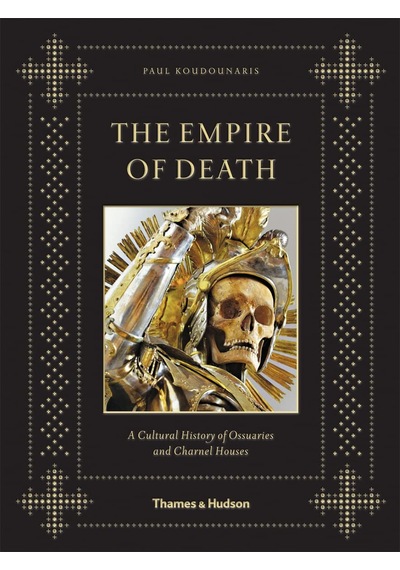 The Empire Of Death: A Cultural History Of Ossuaries And Charnel Houses