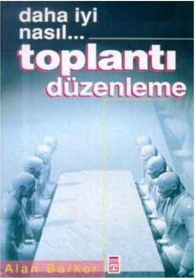 Daha İyi Nasıl Toplantı Düzenleme - Alan Barker 1.baskı