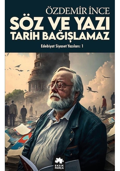 Edebiyat Siyaset Yazıları 1 - Söz ve Yazı Tarih Bağışlamaz - Özdemir İnce - Eksik Parça