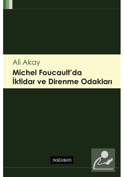 Michel Foucault'da İktidar ve Direnme Odakları - Ali Akay - Doğu Batı Yayınları
