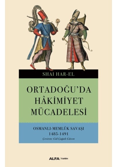 Ortadoğu'da Hakimiyet Mücadelesi-Osmanlı Memlük Savaşı 1485-1491 - Shai Har-El - Alfa Yayıncılık