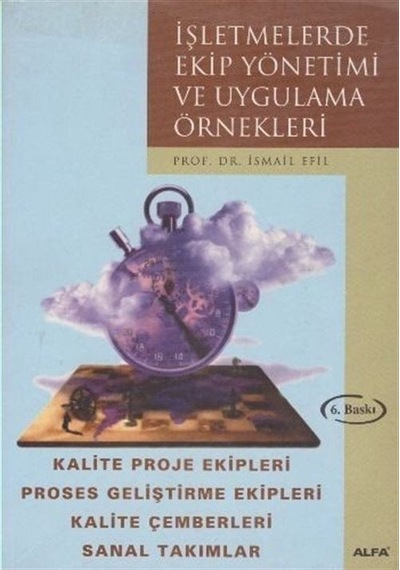 İşletmelerde Ekip Yönetimi ve Uygulamalı Örnekler - İsmail Efil - Alfa Yayıncılık