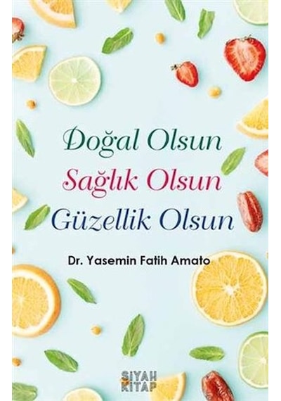 Doğal Olsun Sağlık Olsun Güzellik Olsun - Yasemin Fatih Amato - Siyah Kitap