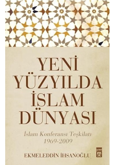 Yeni Yüzyılda İslam Dünyası - Ekmeleddin İhsanoğlu - Timaş Yayınl